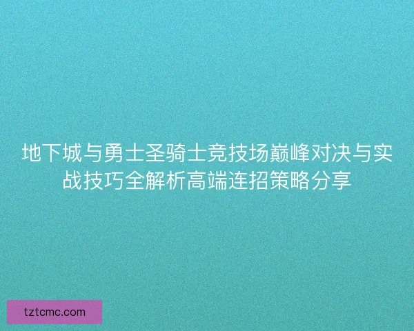 地下城与勇士圣骑士竞技场巅峰对决与实战技巧全解析高端连招策略分享