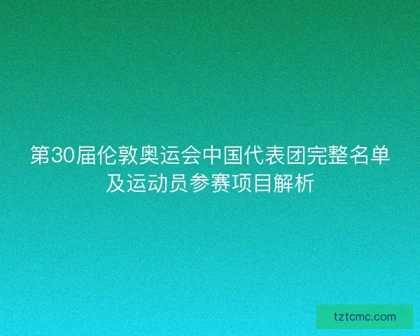 第30届伦敦奥运会中国代表团完整名单及运动员参赛项目解析